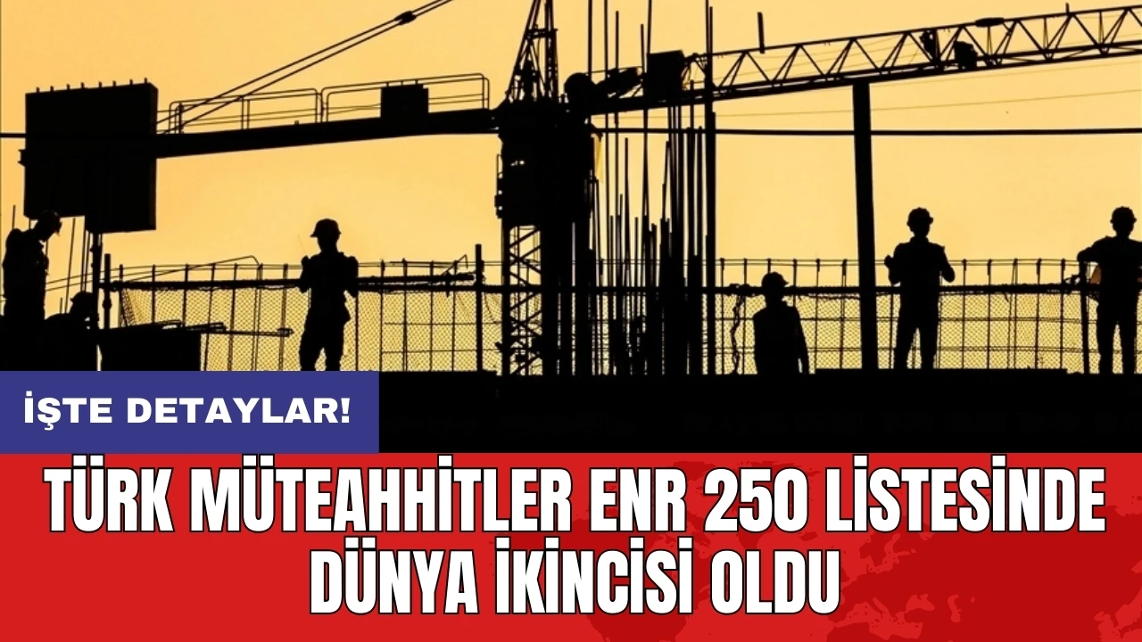 Türk müteahhitler ENR 250 listesinde dünya ikincisi oldu