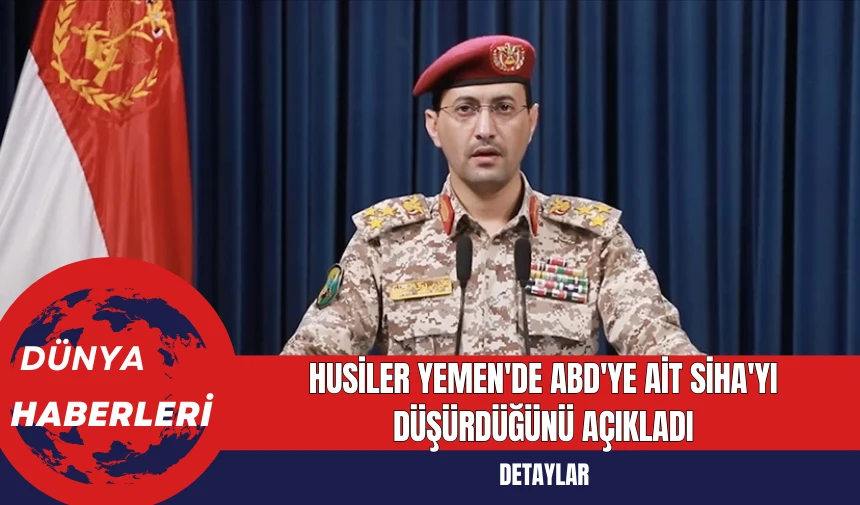 Husiler Yemen'de ABD'ye Ait SİHA'yı Düşürdüğünü Açıkladı