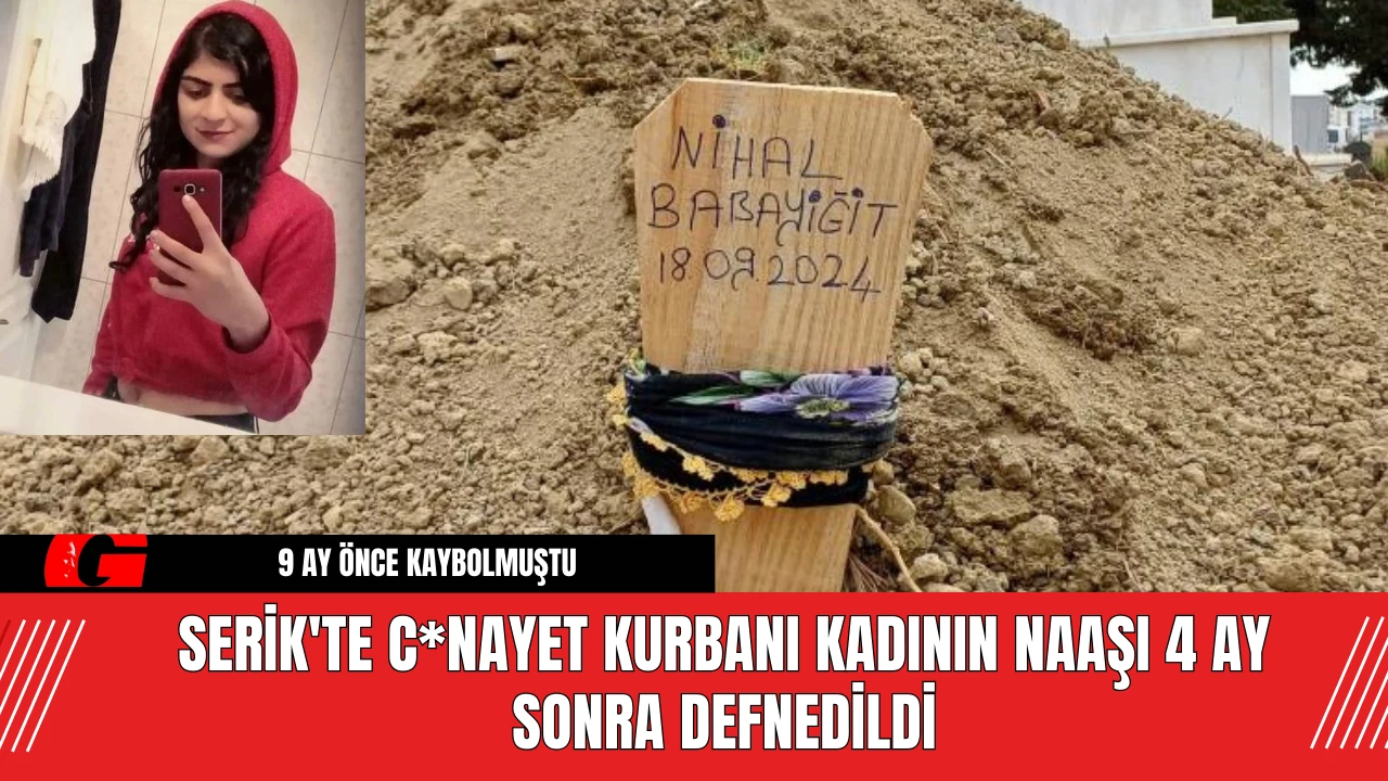 Serik'te C*nayet Kurbanı Kadının Naaşı 4 Ay Sonra Defnedildi