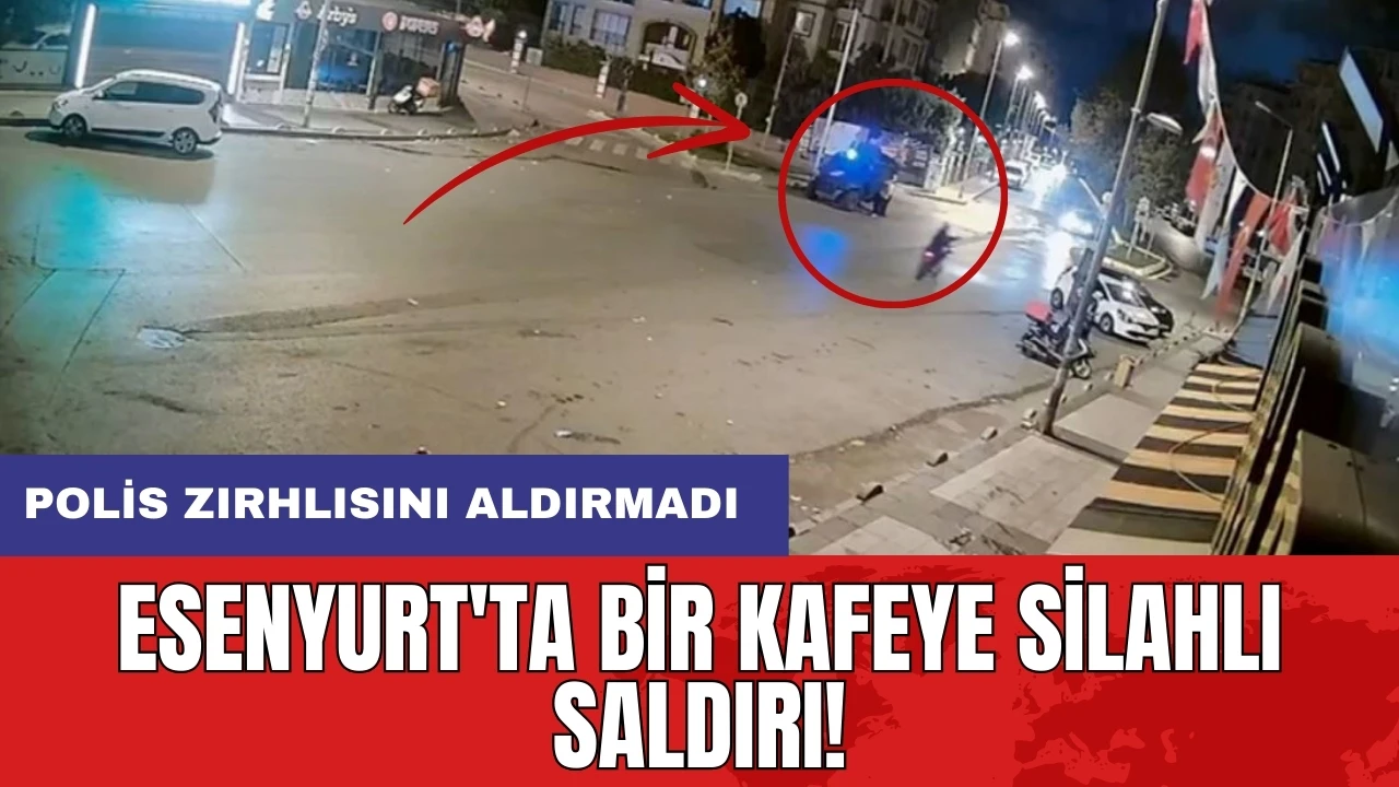 Esenyurt'ta bir kafeye silahlı saldırı! Polis zırhlısını aldırmadı