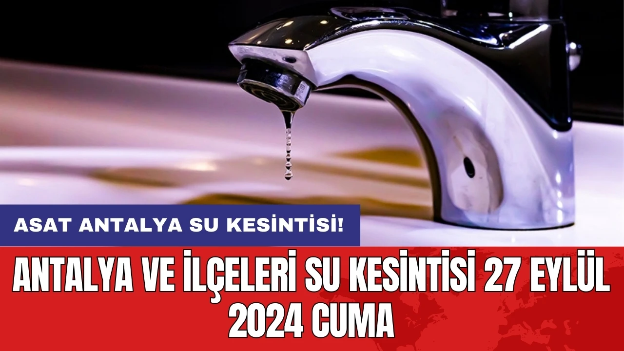 Antalya ve İlçeleri Su Kesintisi 27 Eylül 2024 Cuma