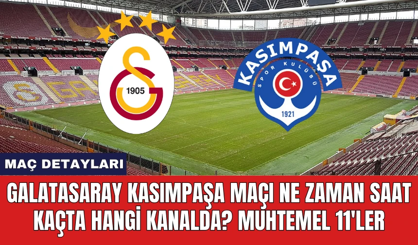 Galatasaray Kasımpaşa Maçı Ne Zaman Saat Kaçta Hangi Kanalda?