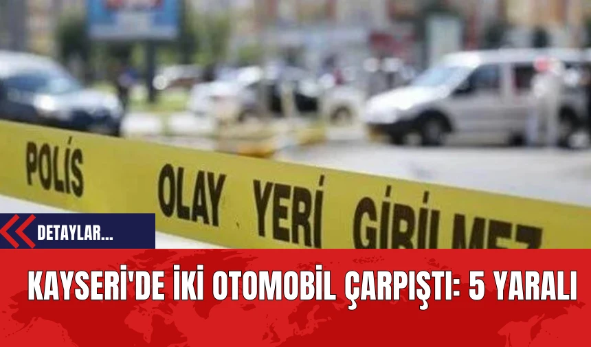 Kayseri'de İki Otomobil Çarpıştı: 5 Yaralı