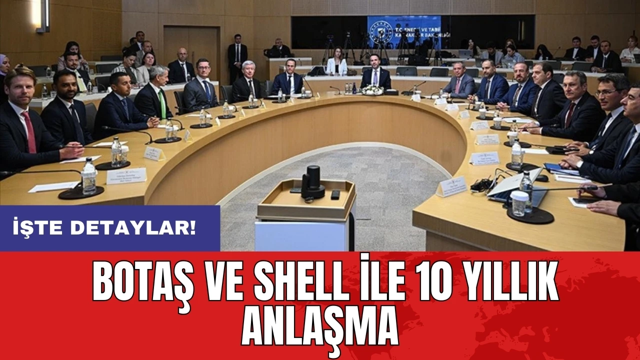 BOTAŞ ve Shell ile 10 yıllık anlaşma