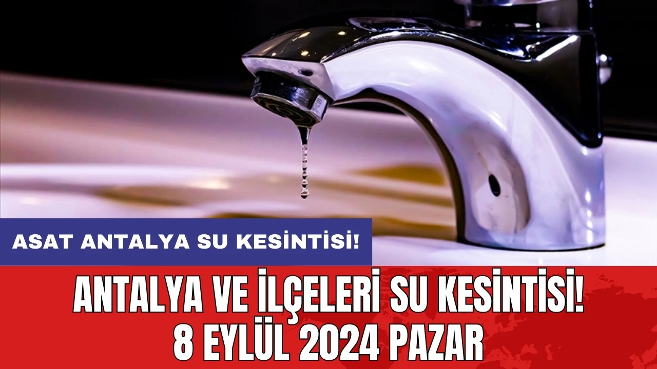 Antalya ve İlçeleri Su Kesintisi! 8 Eylül 2024 Pazar