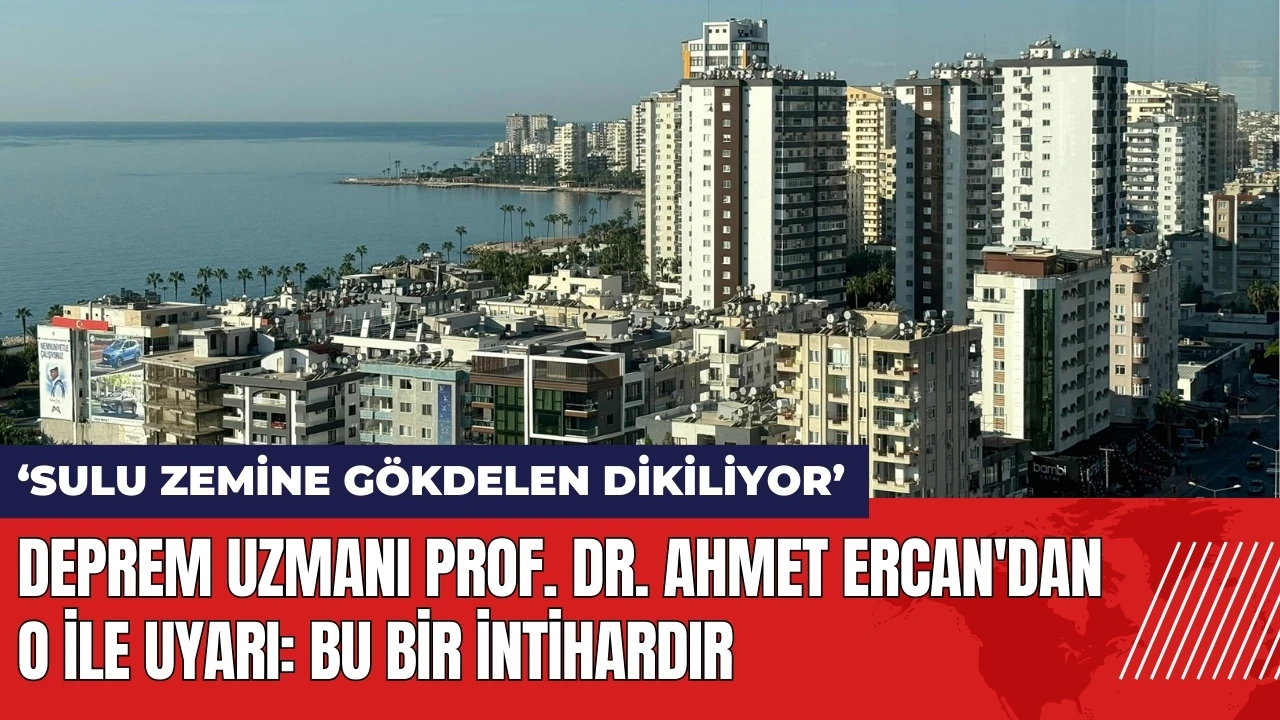 Deprem Uzmanı Prof. Dr. Ahmet Ercan'dan o ile uyarı: Bu bir intihar