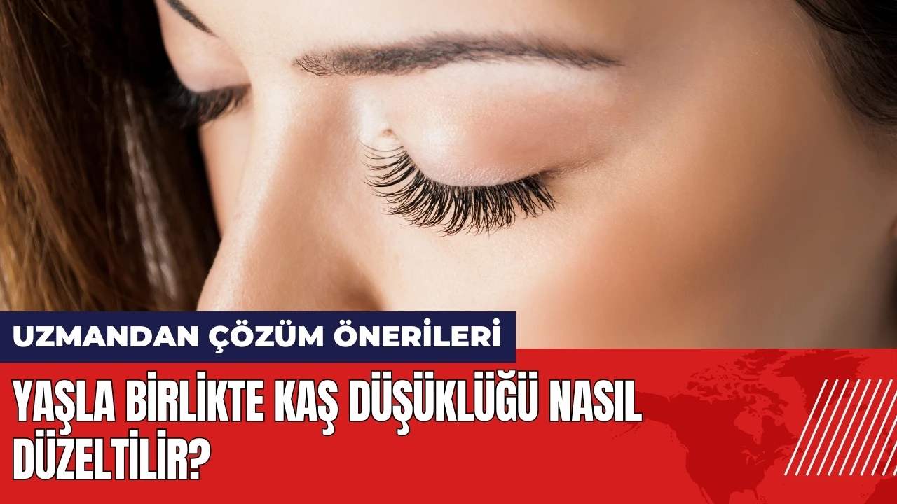 Yaşla birlikte kaş düşüklüğü nasıl düzeltilir? Estetik uzmanı açıkladı