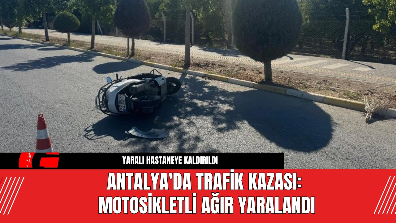 Antalya'da Trafik Kazası: Motosikletli Ağır Yaralandı