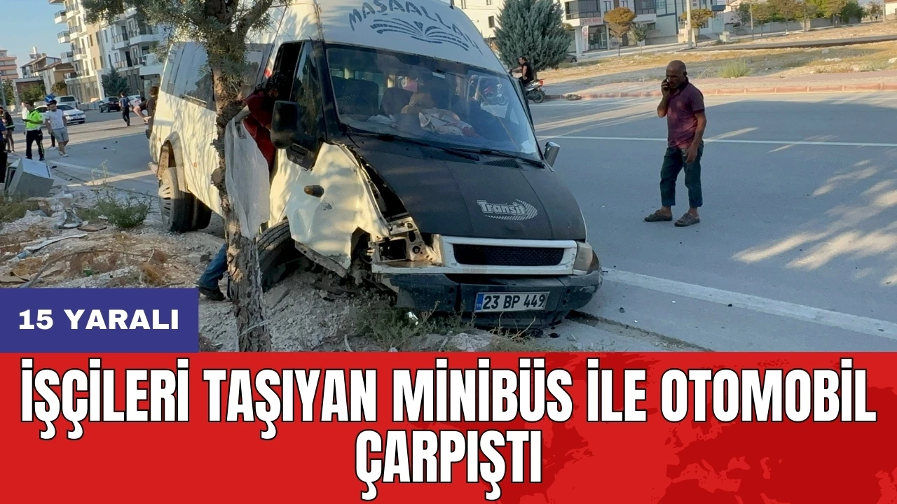 İşçileri taşıyan minibüs ile otomobil çarpıştı: 15 yaralı