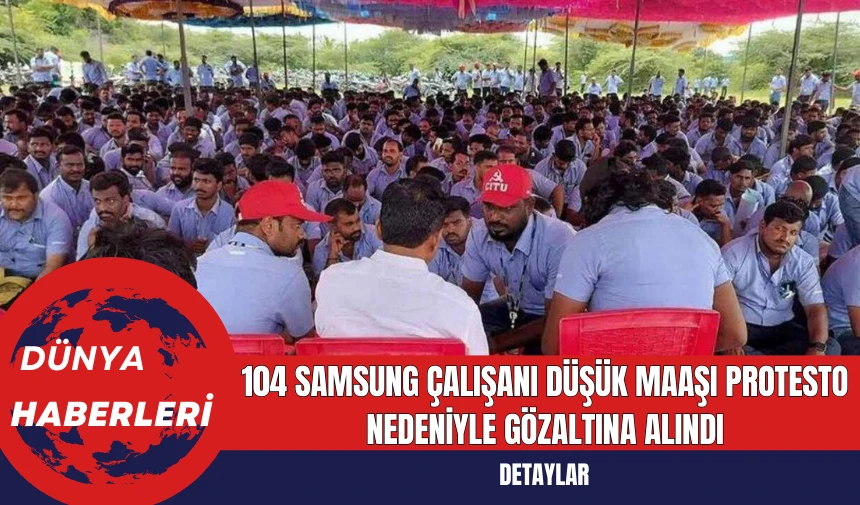 104 Samsung Çalışanı Düşük Maaşı Protesto Nedeniyle Gözaltına Alındı