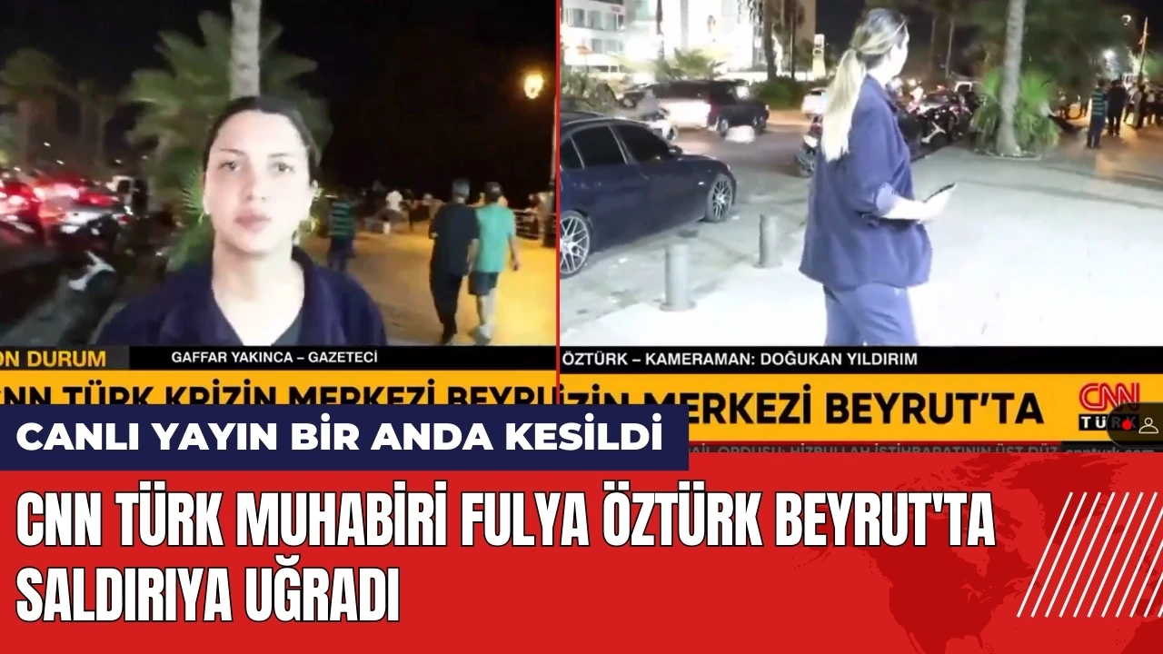 CNN Türk Muhabiri Fulya Öztürk Beyrut'ta saldırıya uğradı