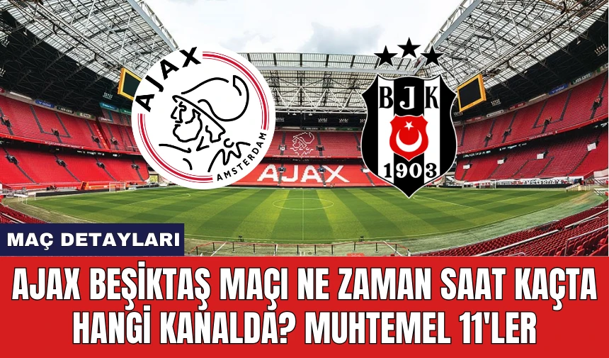 Ajax Beşiktaş Maçı Ne Zaman Saat Kaçta Hangi Kanalda? Muhtemel 11'ler