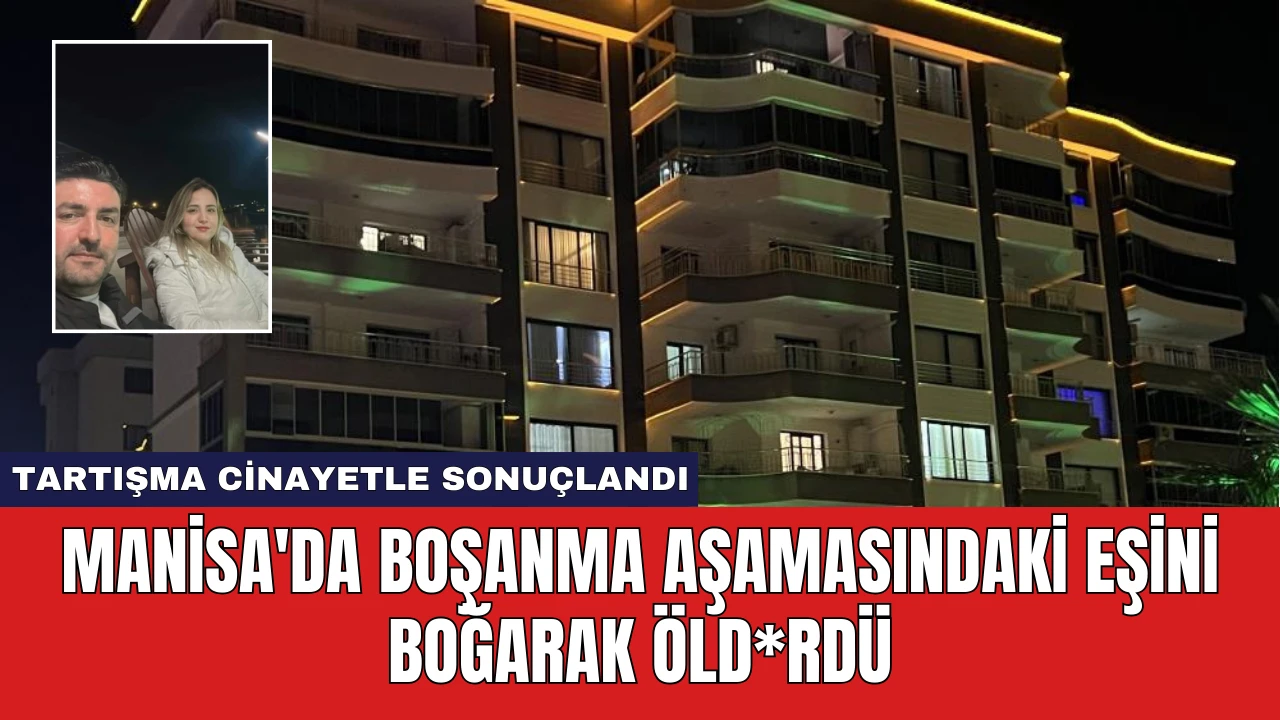 Manisa'da Boşanma Aşamasındaki Eşini Boğarak Öld*rdü