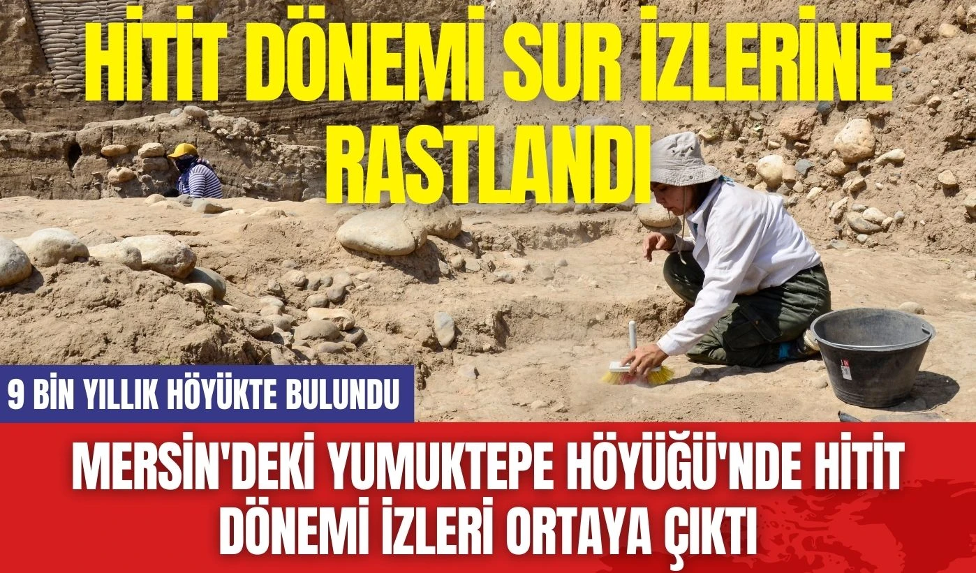 Mersin'deki Yumuktepe Höyüğü'nde Hitit Dönemi İzleri Ortaya Çıktı