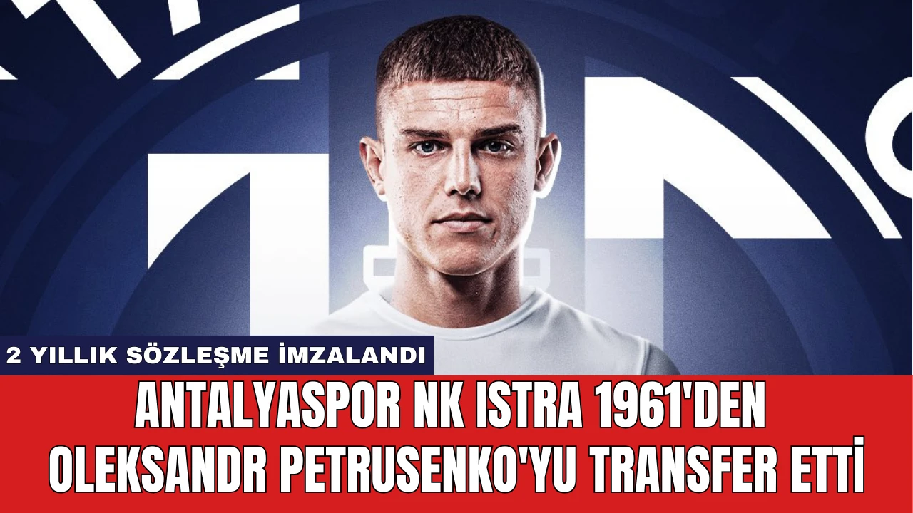 Antalyaspor NK Istra 1961'den Oleksandr Petrusenko'yu Transfer Etti