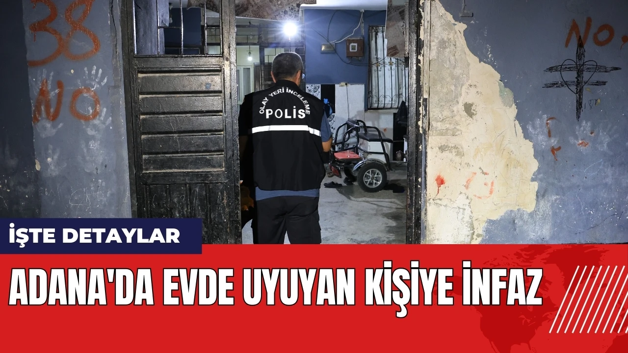 Adana'da evde uyuyan kişiye infaz!