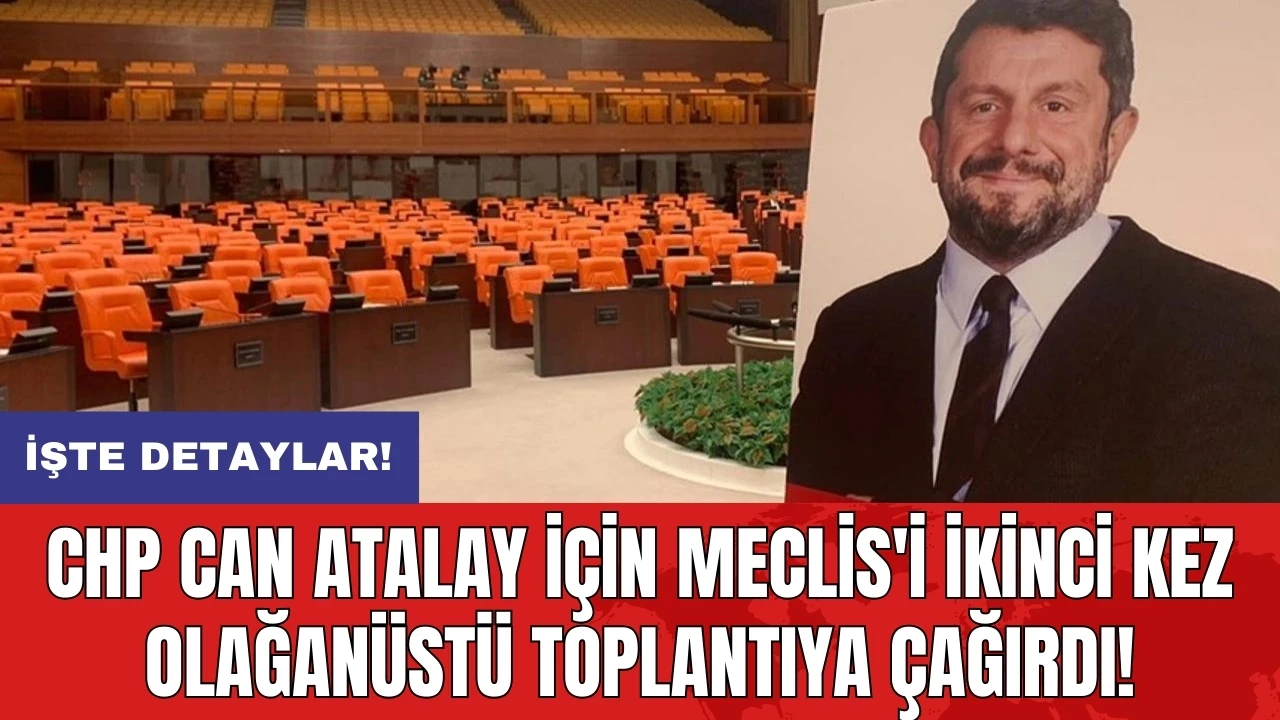 CHP Can Atalay için Meclis'i ikinci kez olağanüstü toplantıya çağırdı!