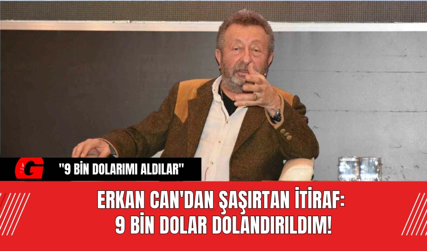 Erkan Can'dan Şaşırtan İtiraf: 9 Bin Dolar Dolandırıldım!