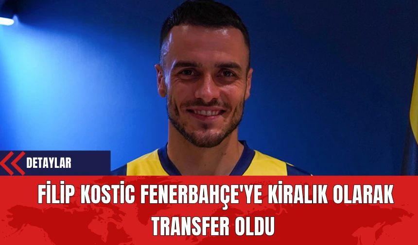 Filip Kostic, Fenerbahçe'ye Kiralık Olarak Transfer Oldu