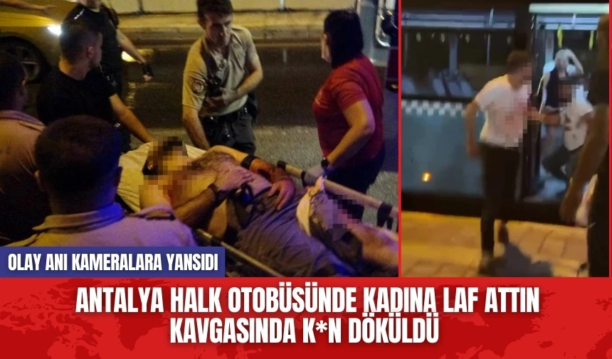 Antalya halk otobüsünde kadına laf attın kavgasında k*n döküldü