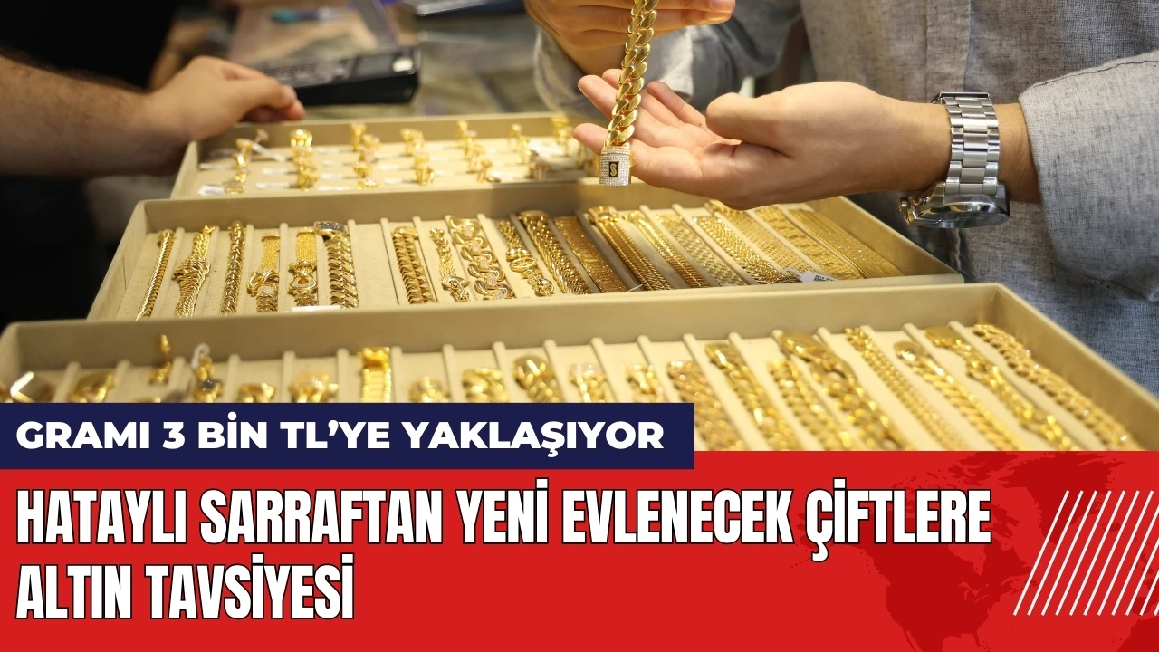 Hataylı sarraftan yeni evlenecek çiftlere altın tavsiyesi