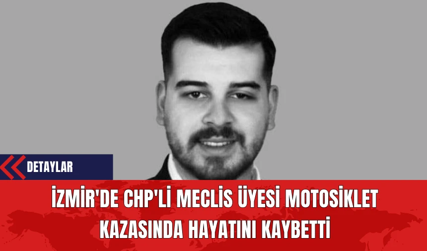 İzmir'de CHP'li Meclis Üyesi Motosiklet Kazasında Hayatını Kaybetti