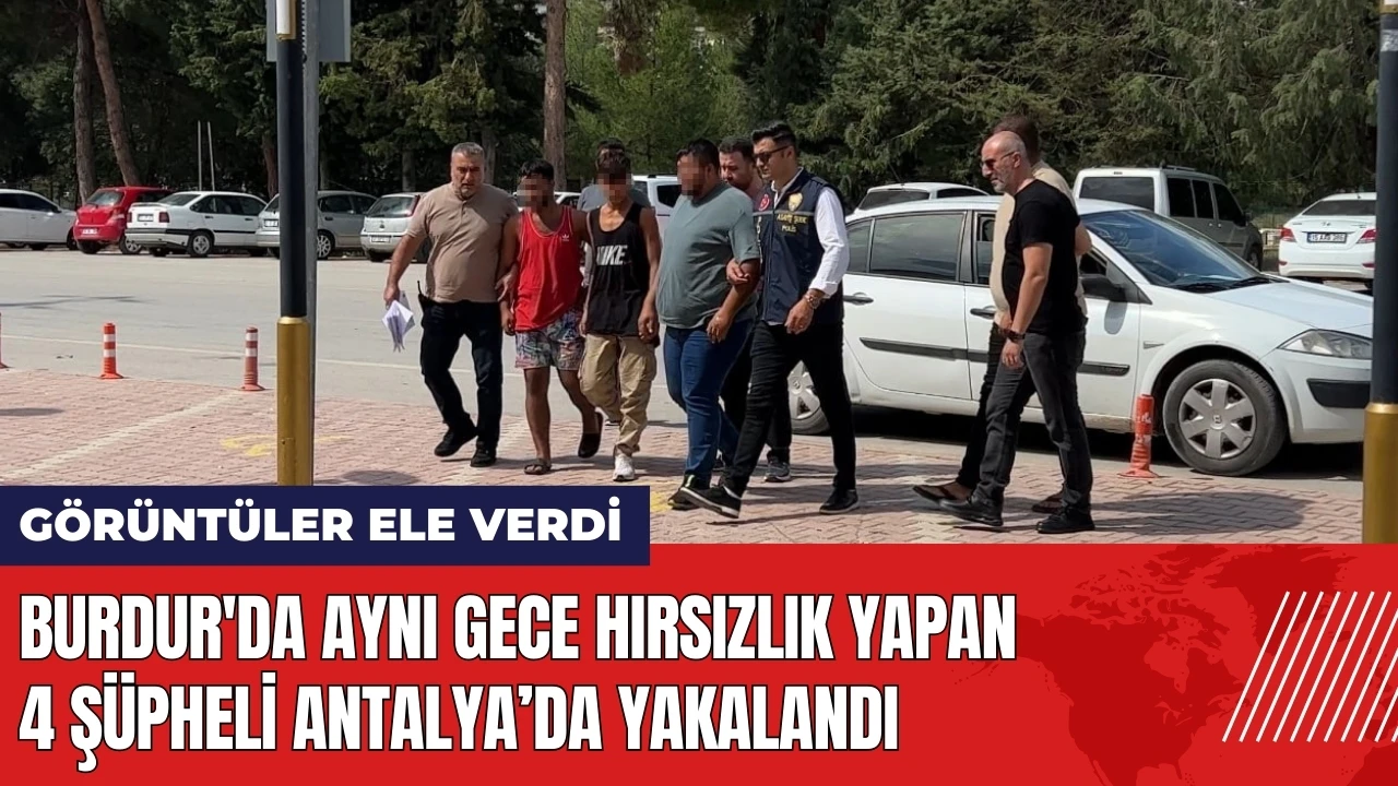 Burdur'da aynı gece hırsızlık yapan 4 şüpheli Antalya’da yakalandı