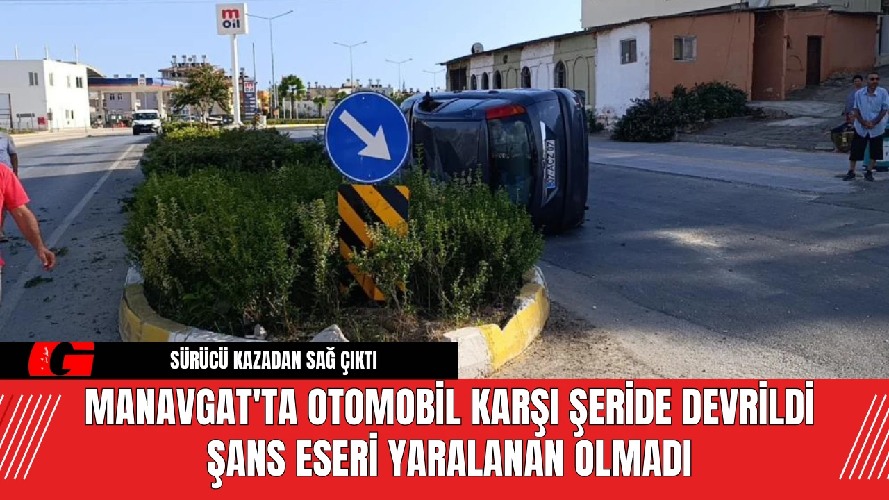 Manavgat'ta Otomobil Karşı Şeride Devrildi Şans Eseri Yaralanan Olmadı