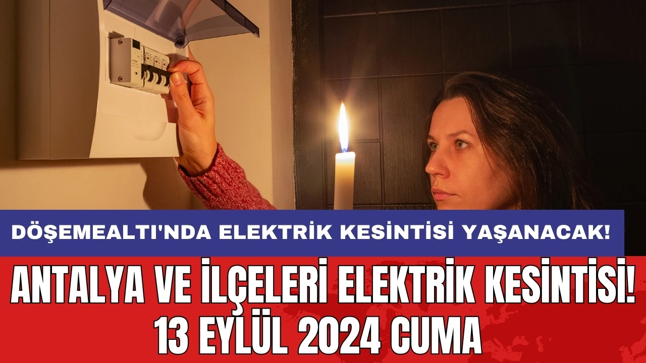 Döşemealtı'nda elektrik kesintisi yaşanacak! Antalya ve İlçeleri Elektrik Kesintisi! 13 Eylül 2024 Cuma