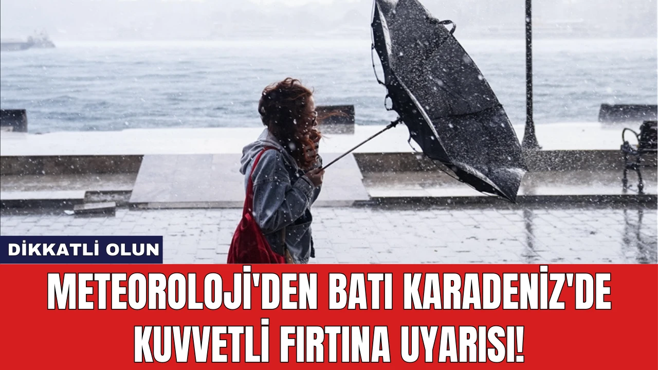 Meteoroloji'den Batı Karadeniz'de Kuvvetli Fırtına Uyarısı!