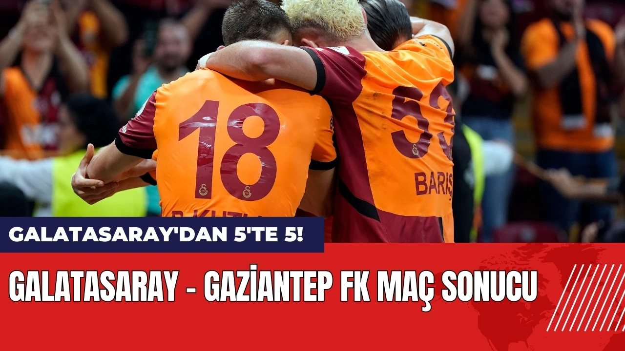 Galatasaray'dan 5'te 5! Galatasaray Gaziantep FK maç sonucu