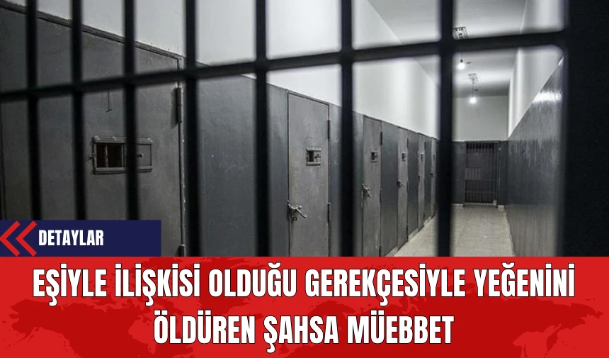 Eşiyle İlişkisi Olduğu Gerekçesiyle Yeğenini Öld*ren Şahsa Müebbet