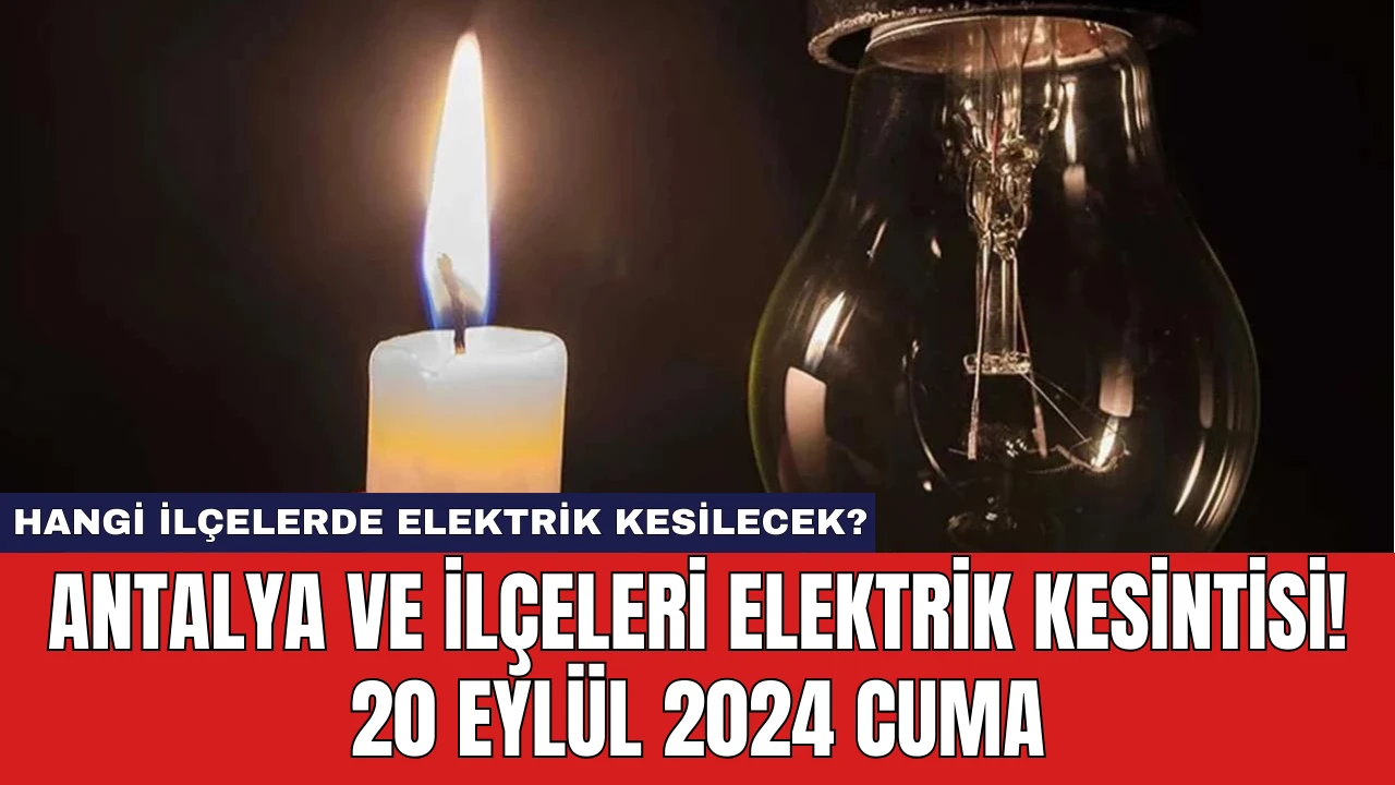 Antalya ve ilçeleri elektrik kesintisi! 20 Eylül 2024 Cuma