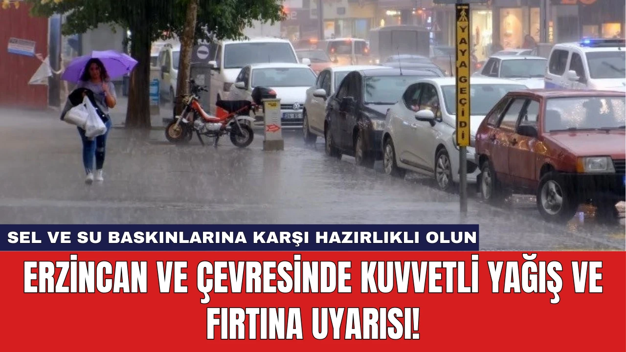 Erzincan ve Çevresinde Kuvvetli Yağış ve Fırtına Uyarısı!