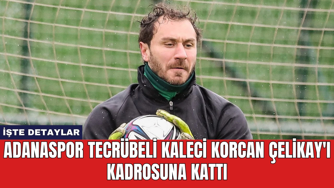 Adanaspor Tecrübeli Kaleci Korcan Çelikay'ı Kadrosuna Kattı