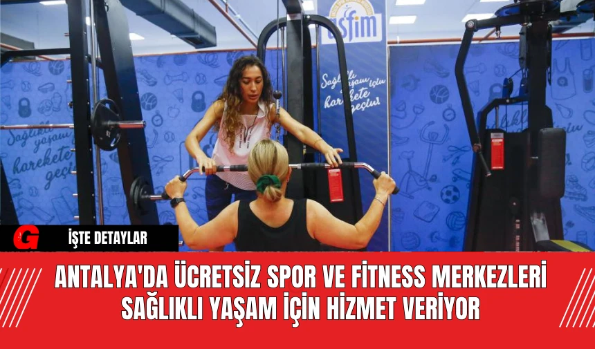 Antalya'da Ücretsiz Spor ve Fitness Merkezleri Sağlıklı Yaşam İçin Hizmet Veriyor