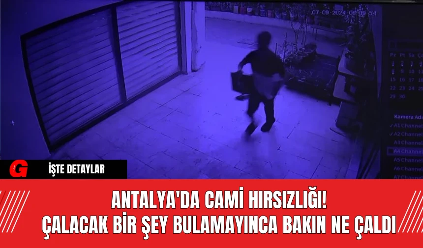 Antalya'da Cami Hırsızlığı! Çalacak Bir Şey Bulamayınca Bakın Ne Çaldı