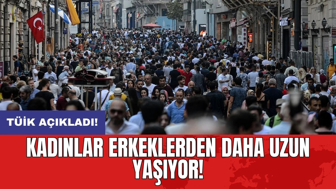 TÜİK açıkladı: Kadınlar erkeklerden daha uzun yaşıyor!