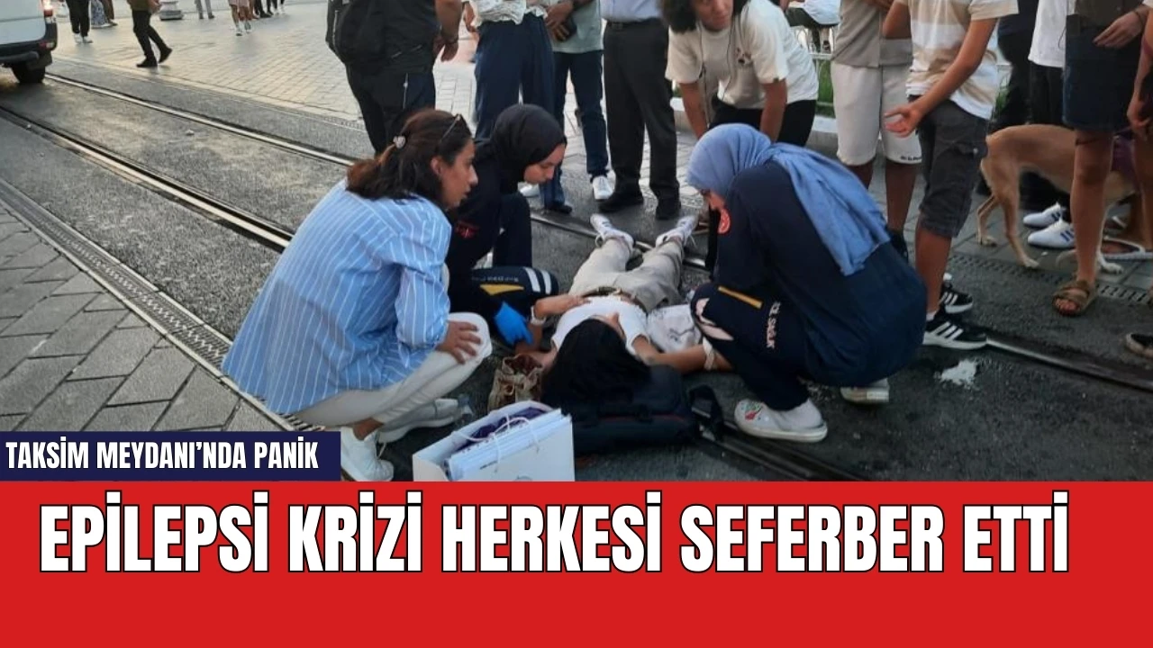 Taksim Meydanı'nda epilepsi krizi! Seferber oldular