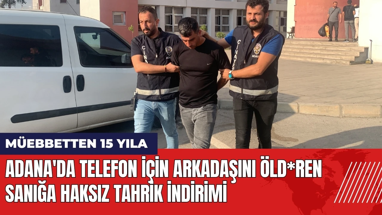 Adana'da telefon için arkadaşını öld*ren sanığa haksız tahrik indirimi