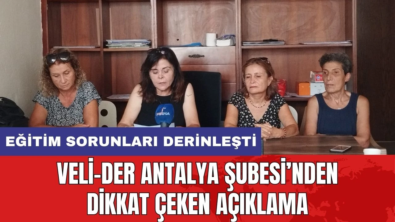 Eğitimin Sorunları Derinleşiyor! Veli-Der Antalya Şube'den Dikkat Çeken Açıklama