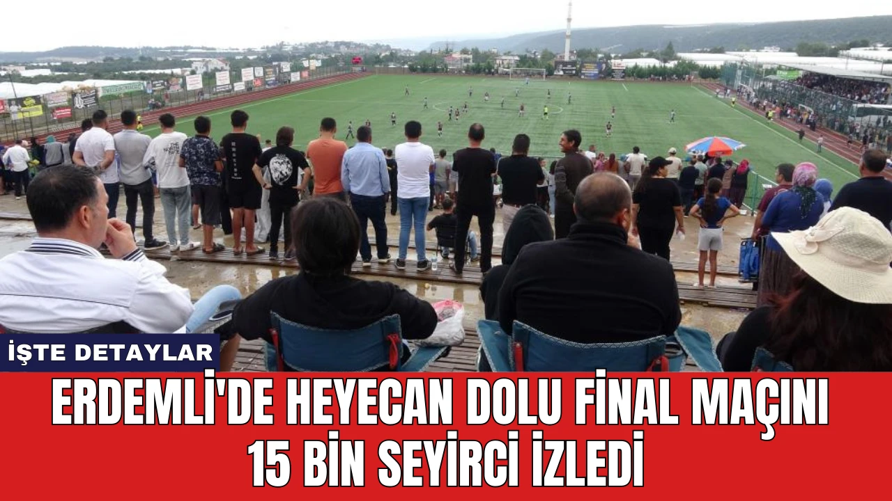 Erdemli'de Heyecan Dolu Final Maçını 15 Bin Seyirci İzledi