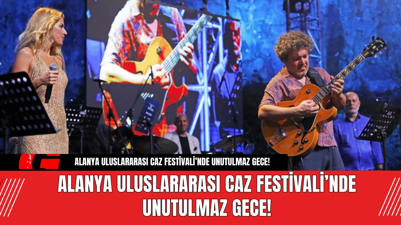 Alanya Uluslararası Caz Festivali’nde Unutulmaz Gece!