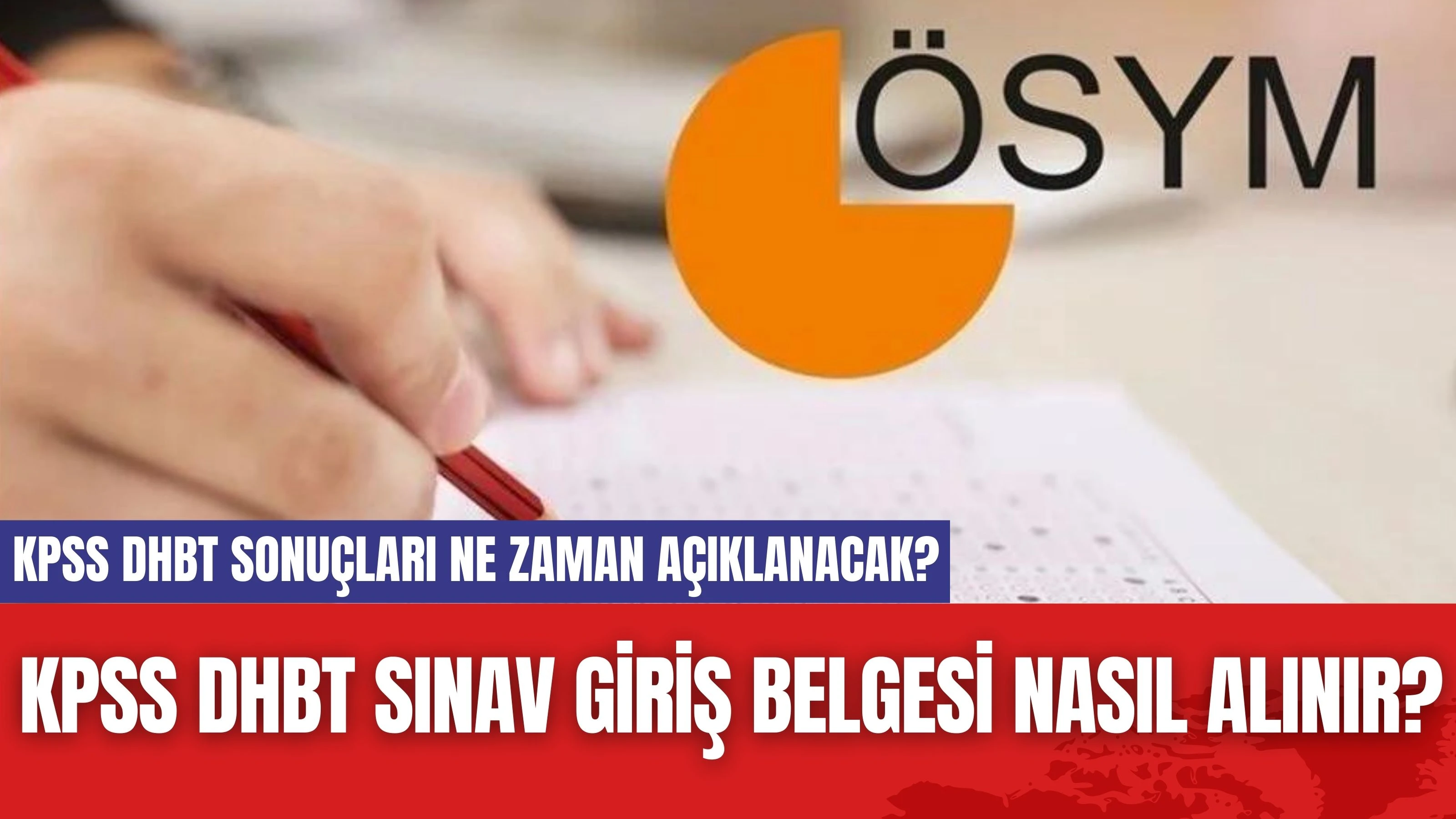 KPSS DHBT Sınav Giriş Belgesi Nasıl Alınır? KPSS DHBT Sonuçları Ne Zaman Açıklanacak?