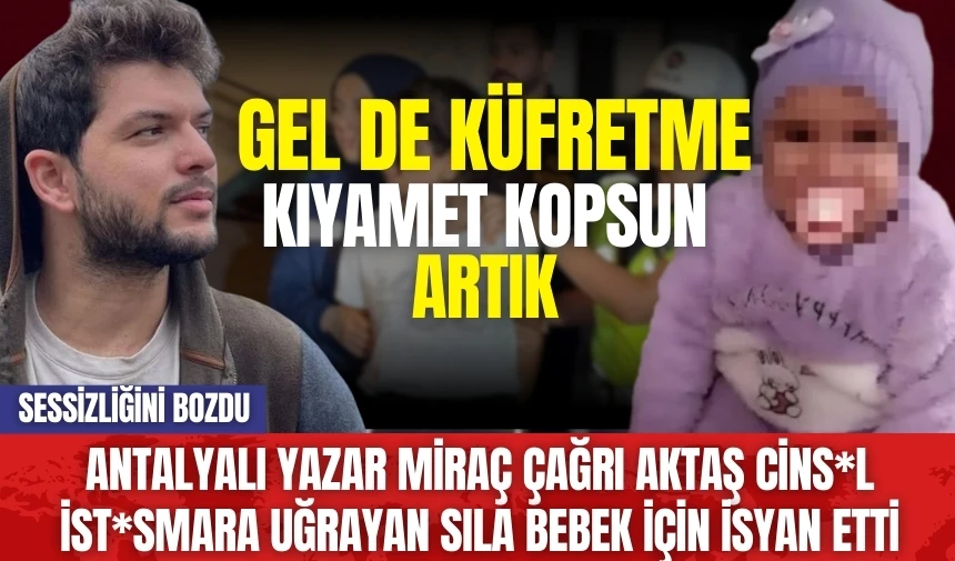 Antalyalı yazar Miraç Çağrı Aktaş cins*l ist*smara uğrayan Sıla bebek için isyan etti