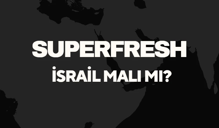 Superfresh İsrail Malı Mı? Sahibi Kim? Superfresh İsrail Hangi Ülkenin Markası?