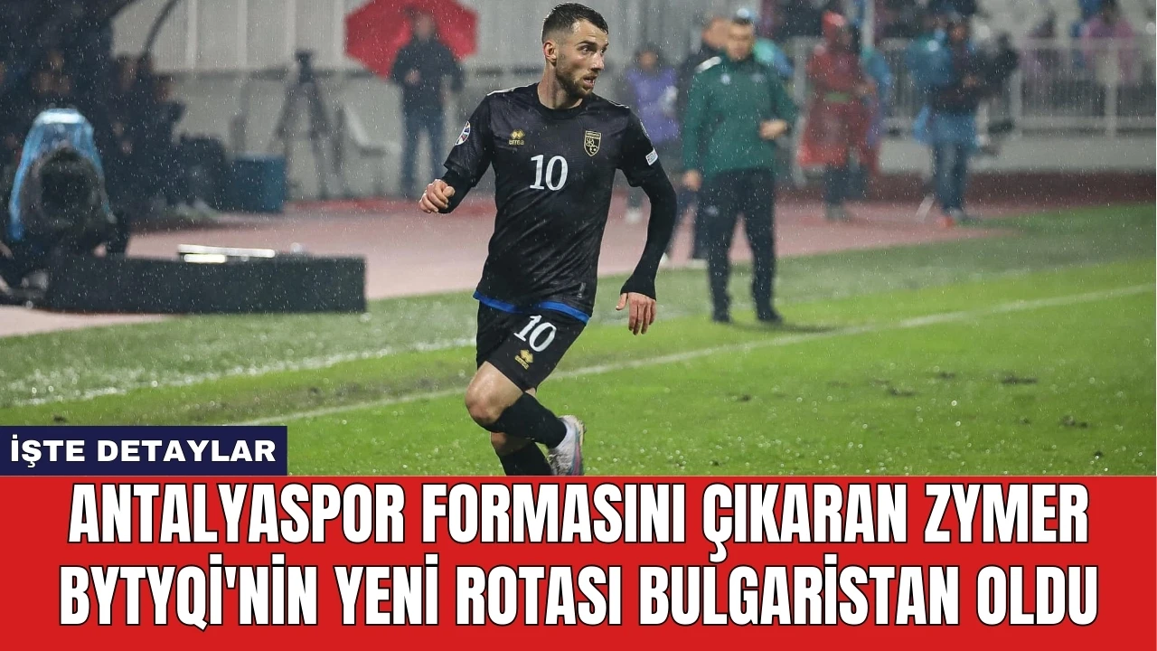 Antalyaspor formasını çıkaran Zymer Bytyqi'nin yeni rotası Bulgaristan oldu