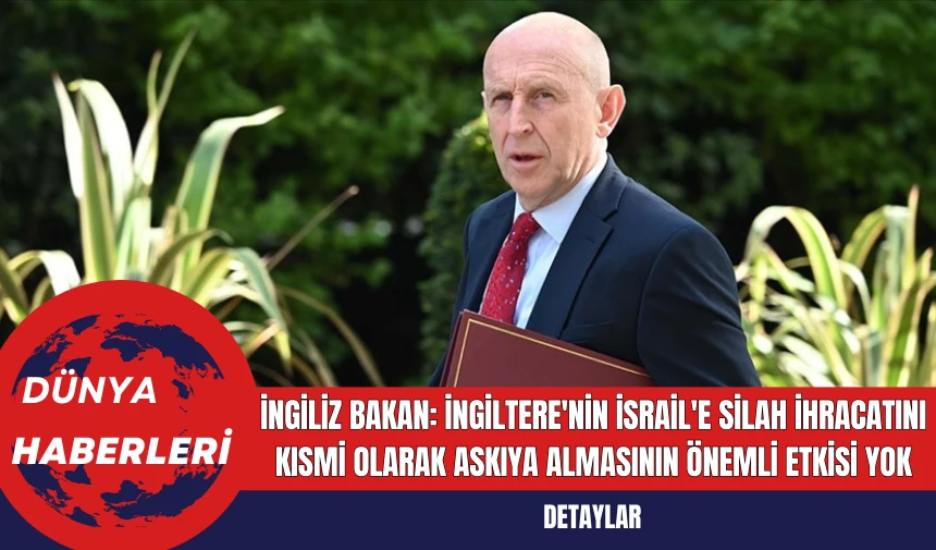 İngiliz Bakan İngiltere'nin İsrail'e Silah İhracatını Kısmi Olarak Askıya Almasının Önemli Etkisi Olmayacağını Söyledi