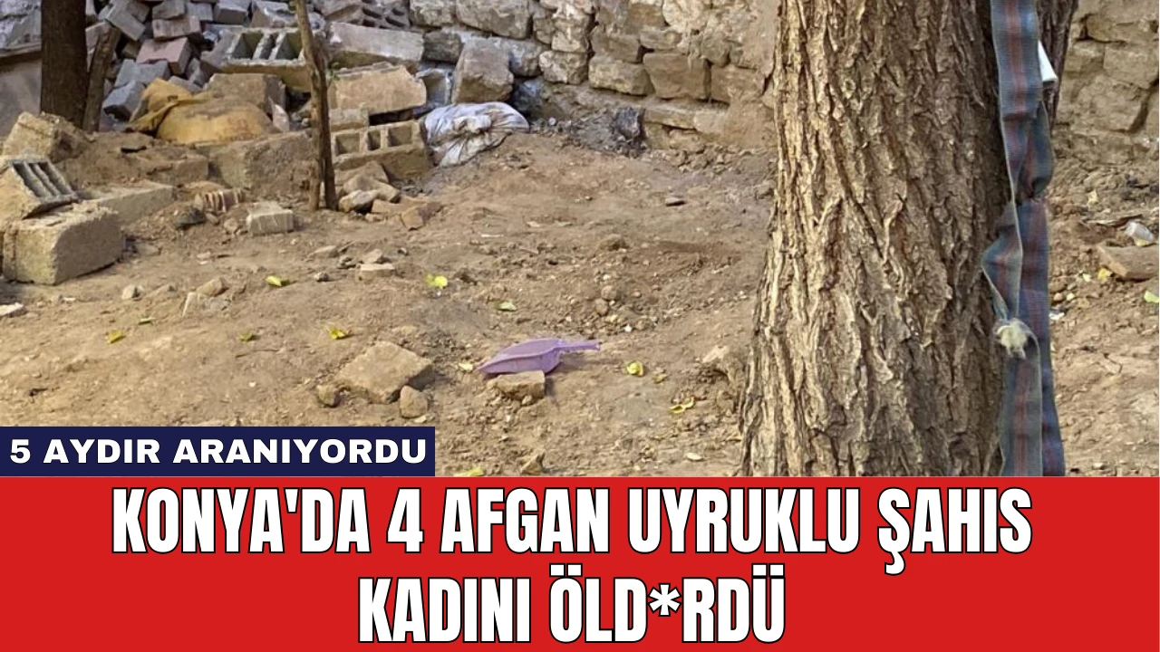 Konya'da 4 Afgan Uyruklu Şahıs Kadını Öld*rdü: 5 Aydır Aranıyordu