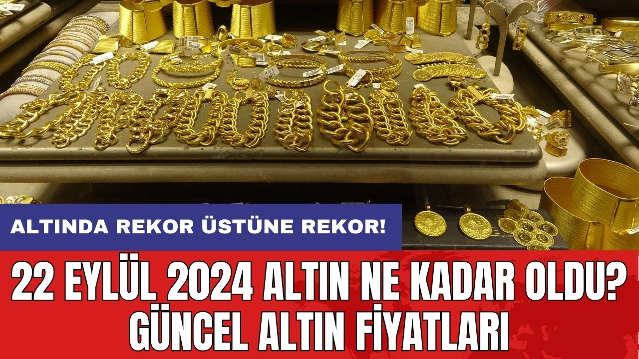 22 Eylül 2024 Altın Ne Kadar Oldu? Güncel Altın Fiyatları